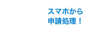 スマホから申請処理！