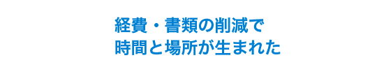 経費・書類の削減で時間と場所が生まれた